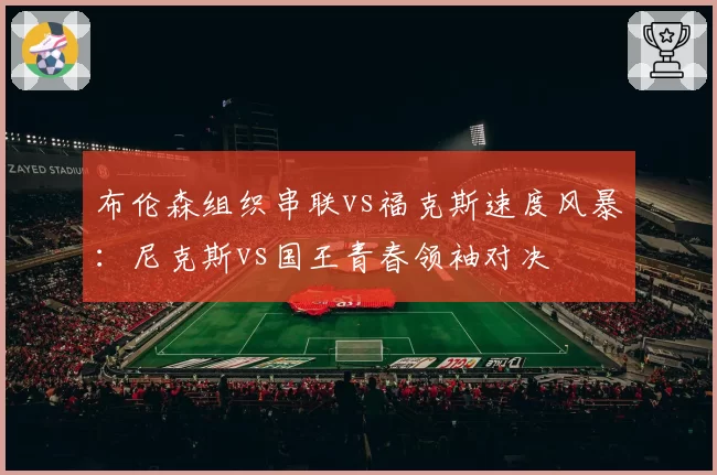 布伦森组织串联vs福克斯速度风暴:尼克斯vs国王青春领袖对决