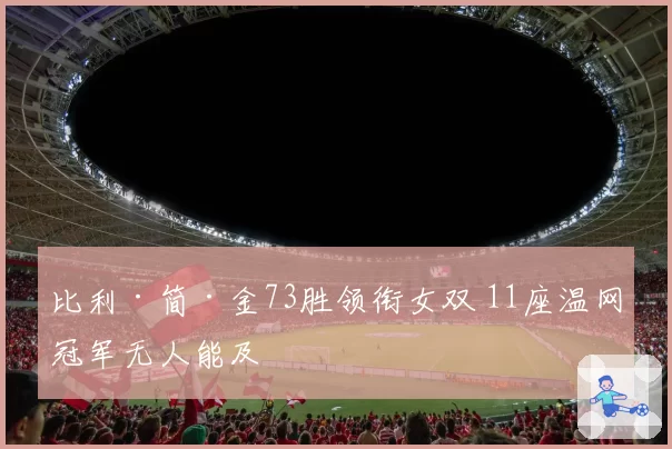 比利·简·金73胜领衔女双 11座温网冠军无人能及