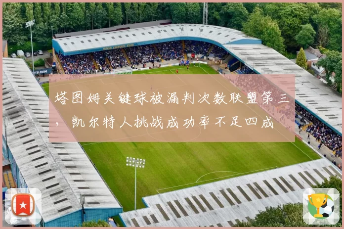 塔图姆关键球被漏判次数联盟第三,凯尔特人挑战成功率不足四成